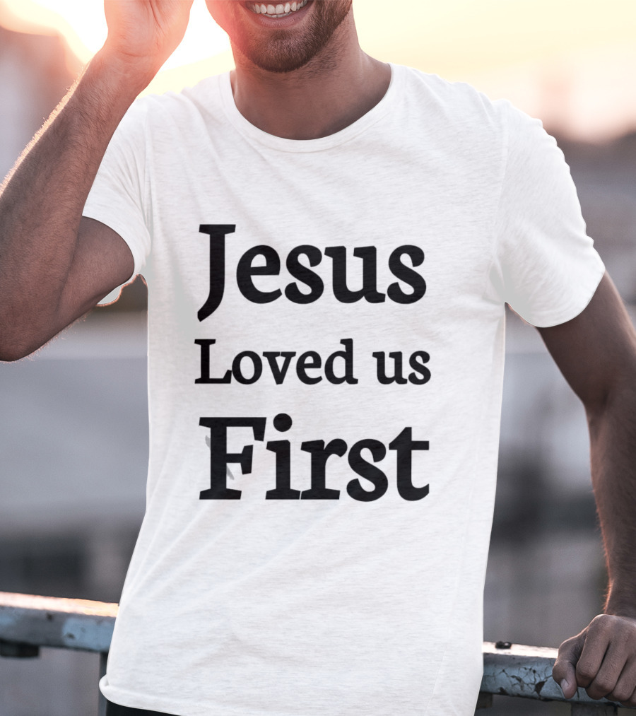 Jesus Loved Us First Christian Faith Message T-Shirt