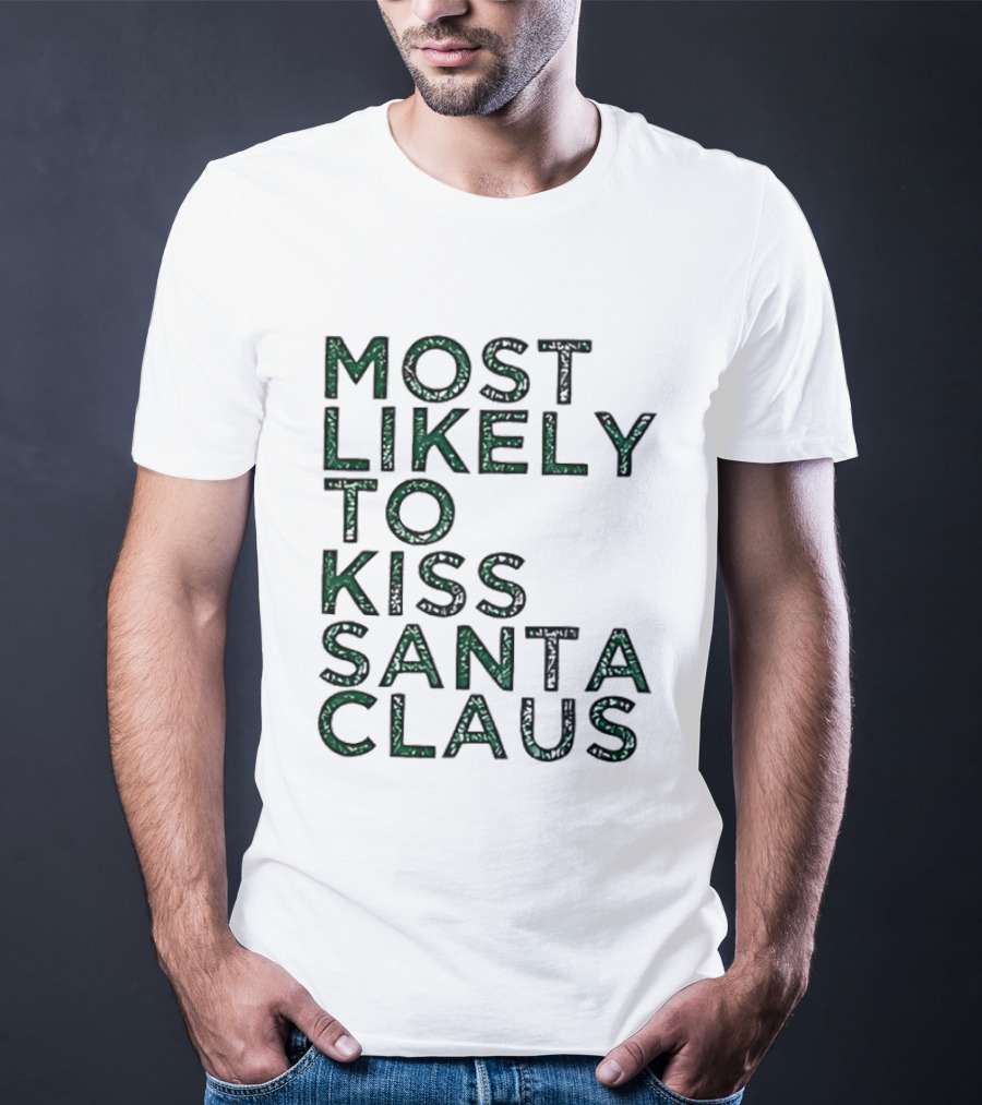 Most Likely To Kiss Santa Claus Christmas Humor T-Shirt