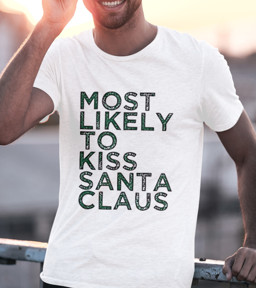 Most Likely To Kiss Santa Claus Christmas Humor T-Shirt
