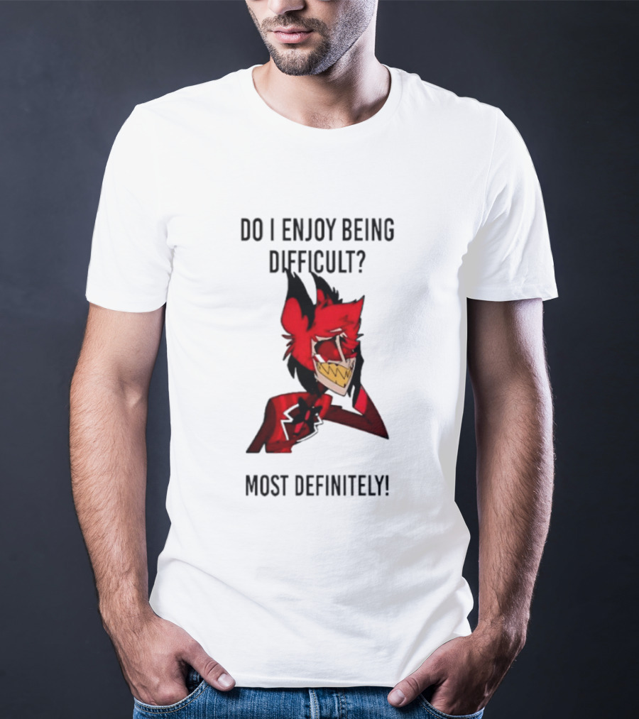 Original Alastor Do I Enjoy Being Difficult Most Definitely Character With Red And Black T-Shirt