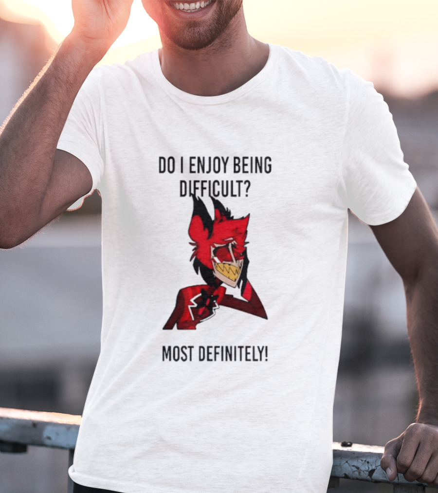 Original Alastor Do I Enjoy Being Difficult Most Definitely Character With Red And Black T-Shirt