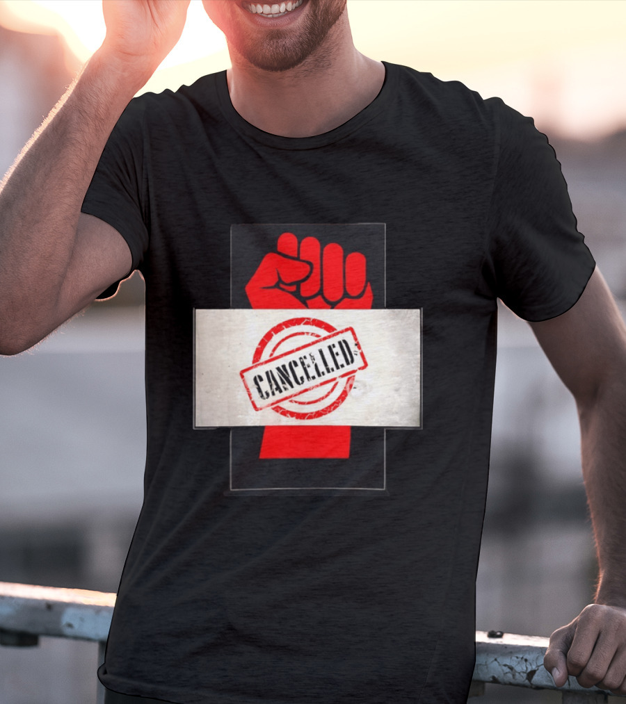 Cancelled Fist Protest Activism Social Justice Raised Clenched T-Shirt