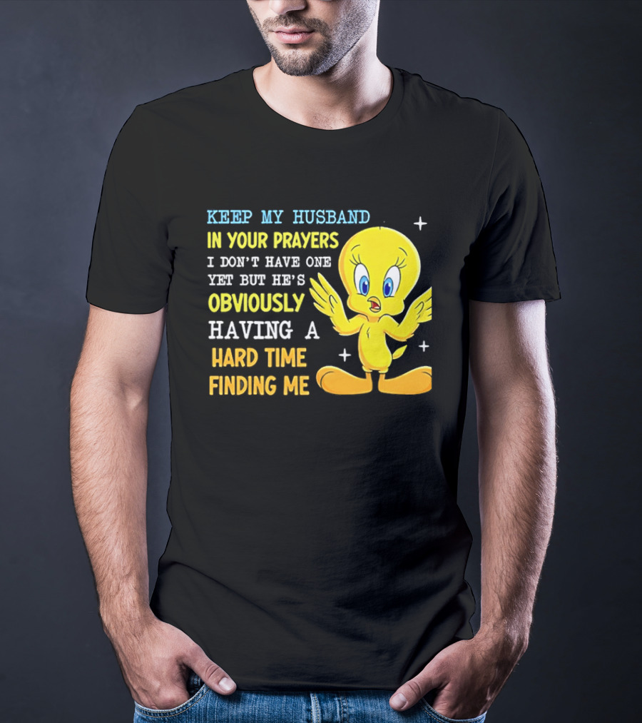 Keep My Husband In Your Prayers I Don't Have One Yet He's Obviously Having A Hard Time Finding Me T-Shirt