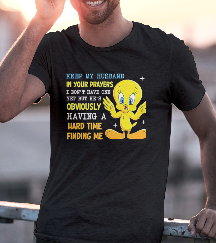Keep My Husband In Your Prayers I Don't Have One Yet He's Obviously Having A Hard Time Finding Me T-Shirt