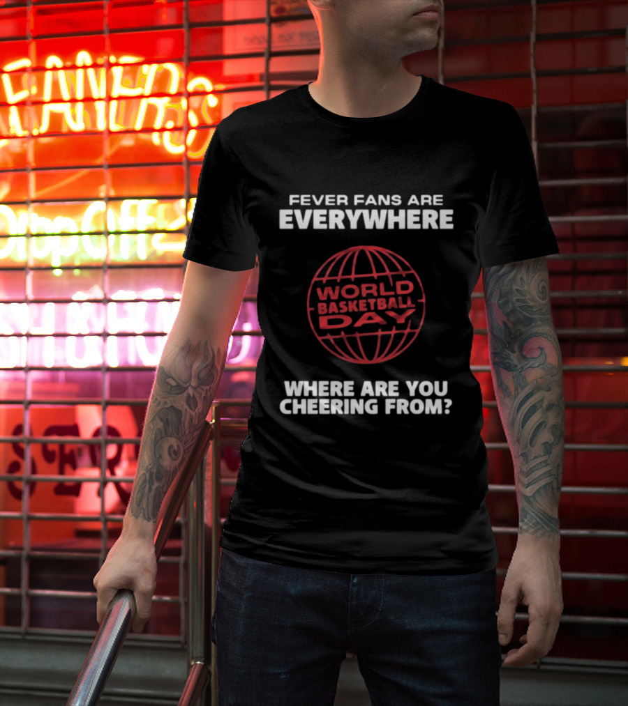 Fever Fans Are Everywhere World Basketball Day Where Are You Cheering From T-Shirt