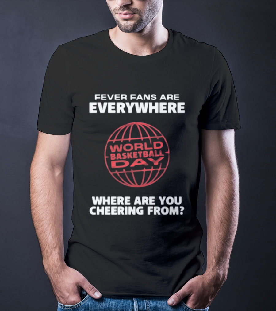 Fever Fans Are Everywhere World Basketball Day Where Are You Cheering From T-Shirt