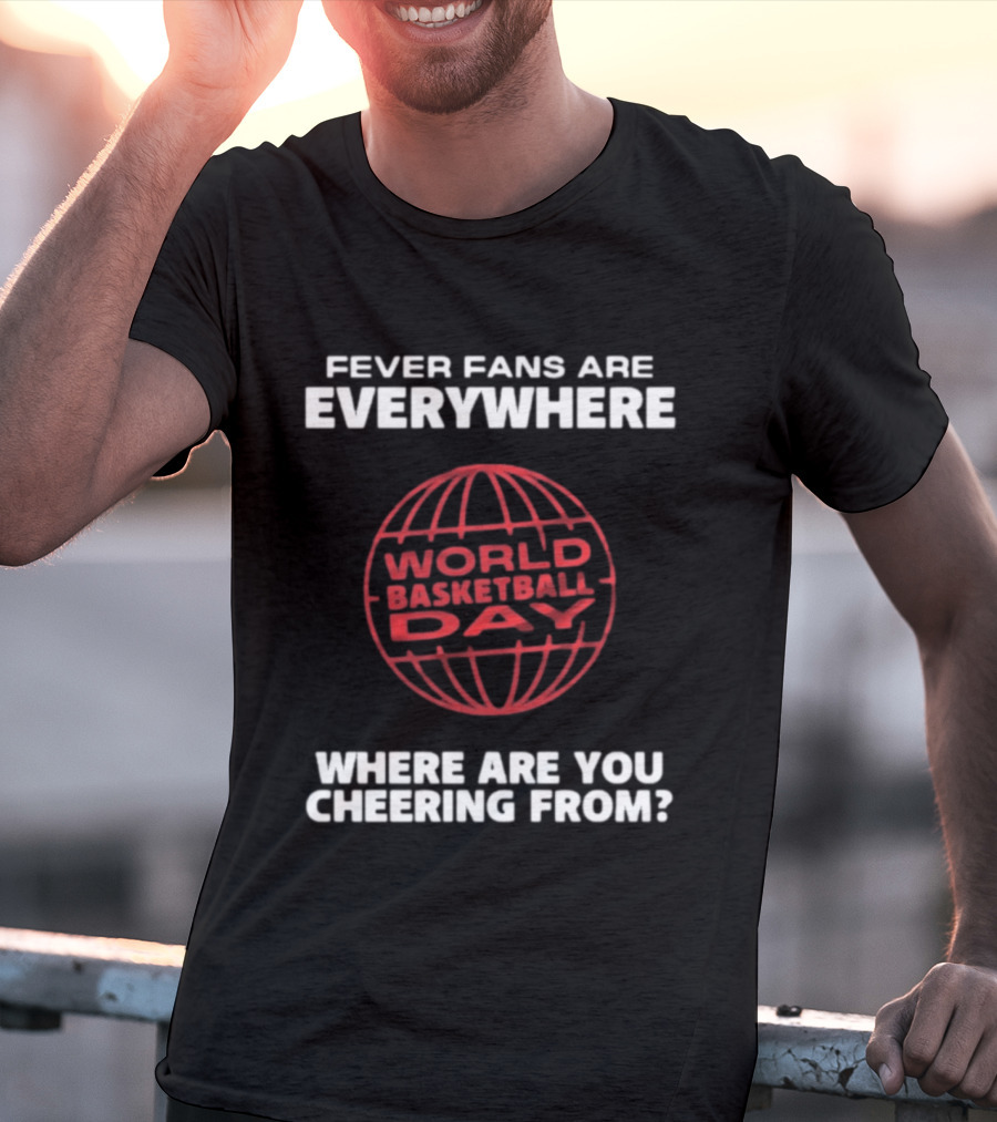 Fever Fans Are Everywhere World Basketball Day Where Are You Cheering From T-Shirt