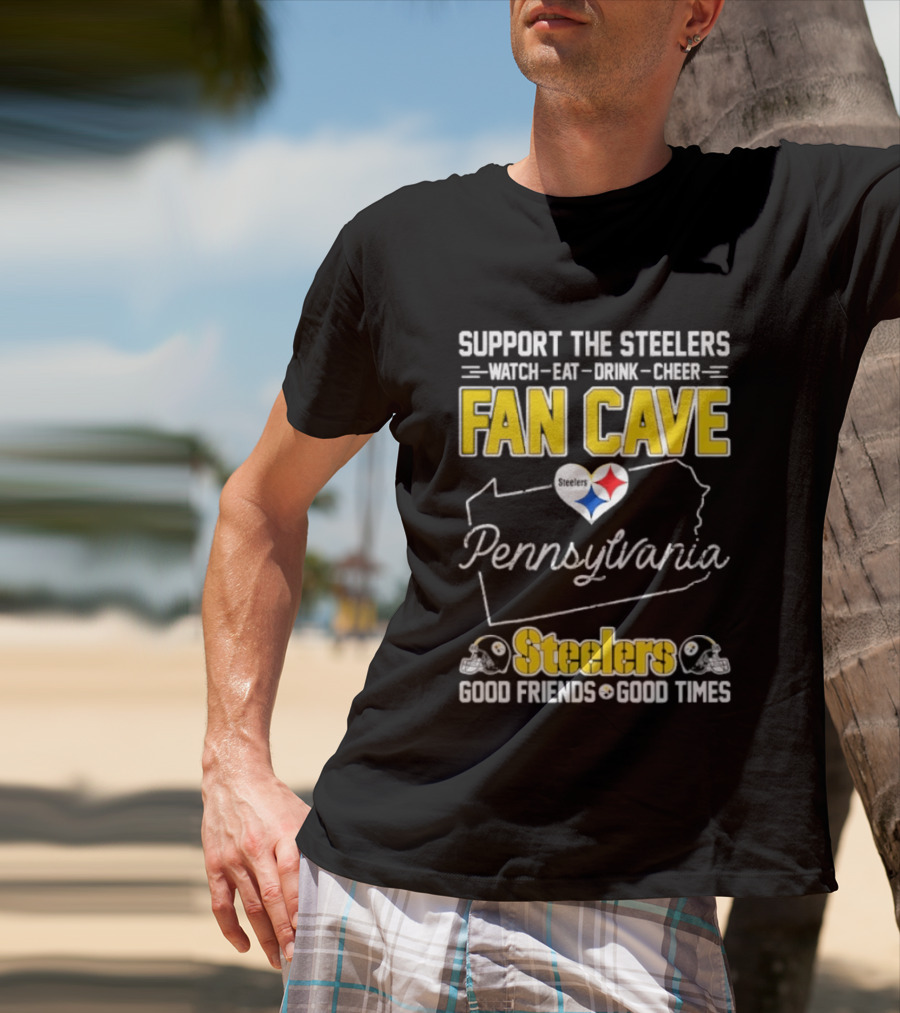 Support The Steelers Fan Cave Pennsylvania Steelers Good Friends Good Times T-Shirt