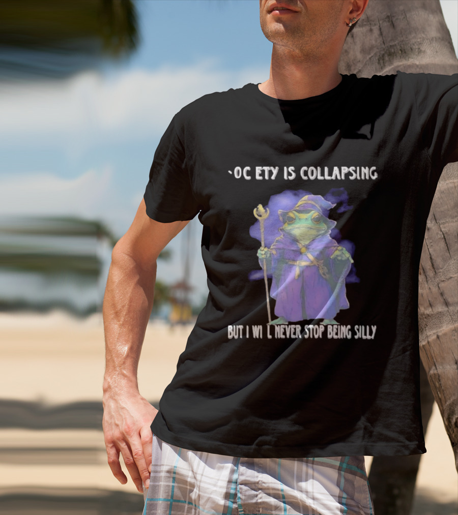 Wizard Frog Society Is Collapsing But I Will Never Stop Being Silly T-Shirt