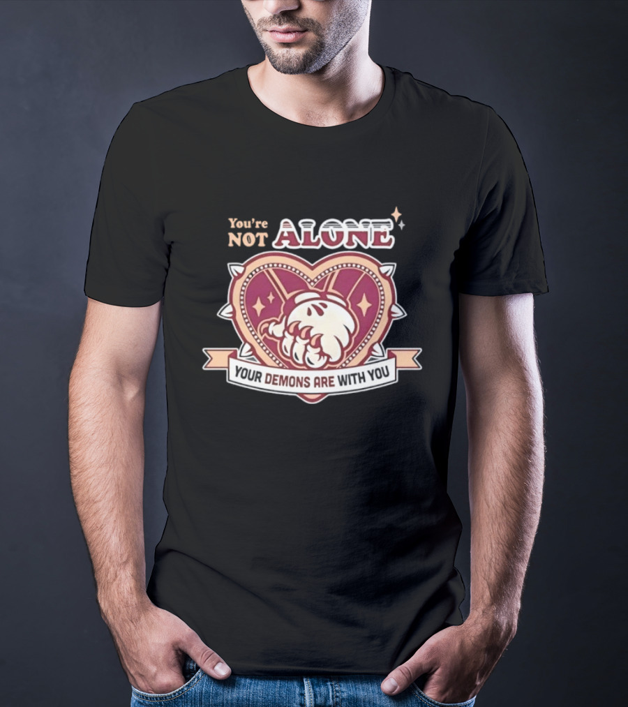 You're Not Alone Your Demons Are With You Heart And Fist T-Shirt
