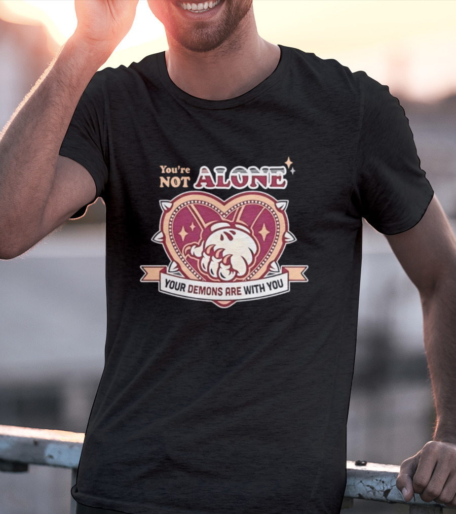 You're Not Alone Your Demons Are With You Heart And Fist T-Shirt