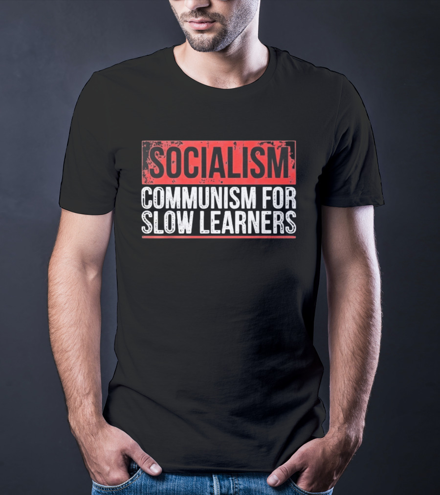 Socialism Communism For Slow Learners T-Shirt
