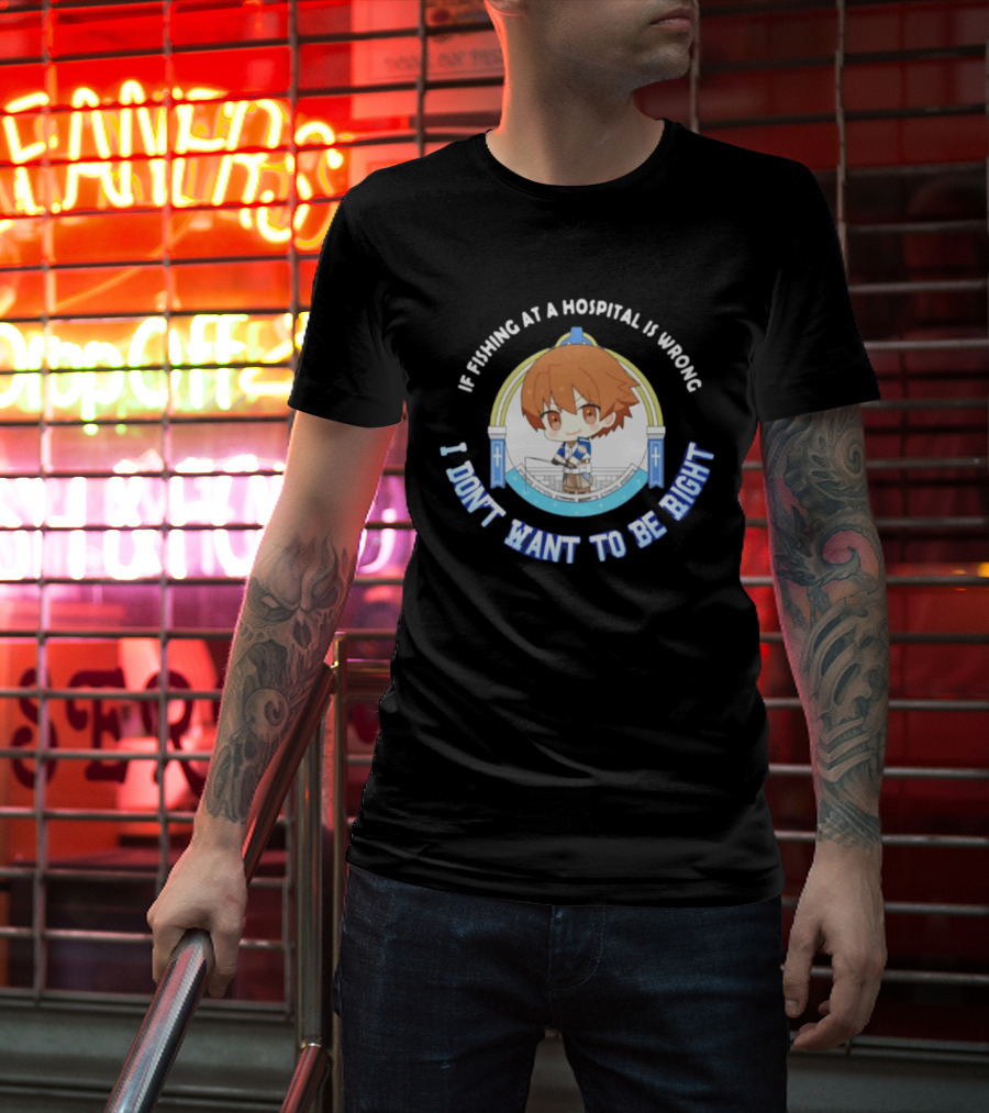Original Mio Honda If Fishing At A Hospital Is Wrong I Don't Want To Be Right T-Shirt