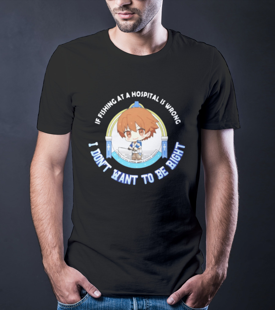Original Mio Honda If Fishing At A Hospital Is Wrong I Don't Want To Be Right T-Shirt