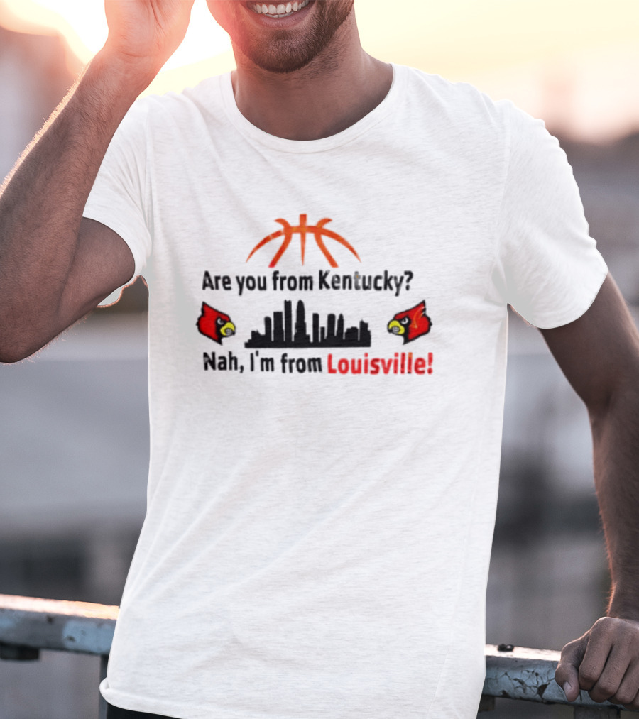 Are You From Kentucky Nah I'm From Louisville Basketball Skyline Cardinals T-Shirt
