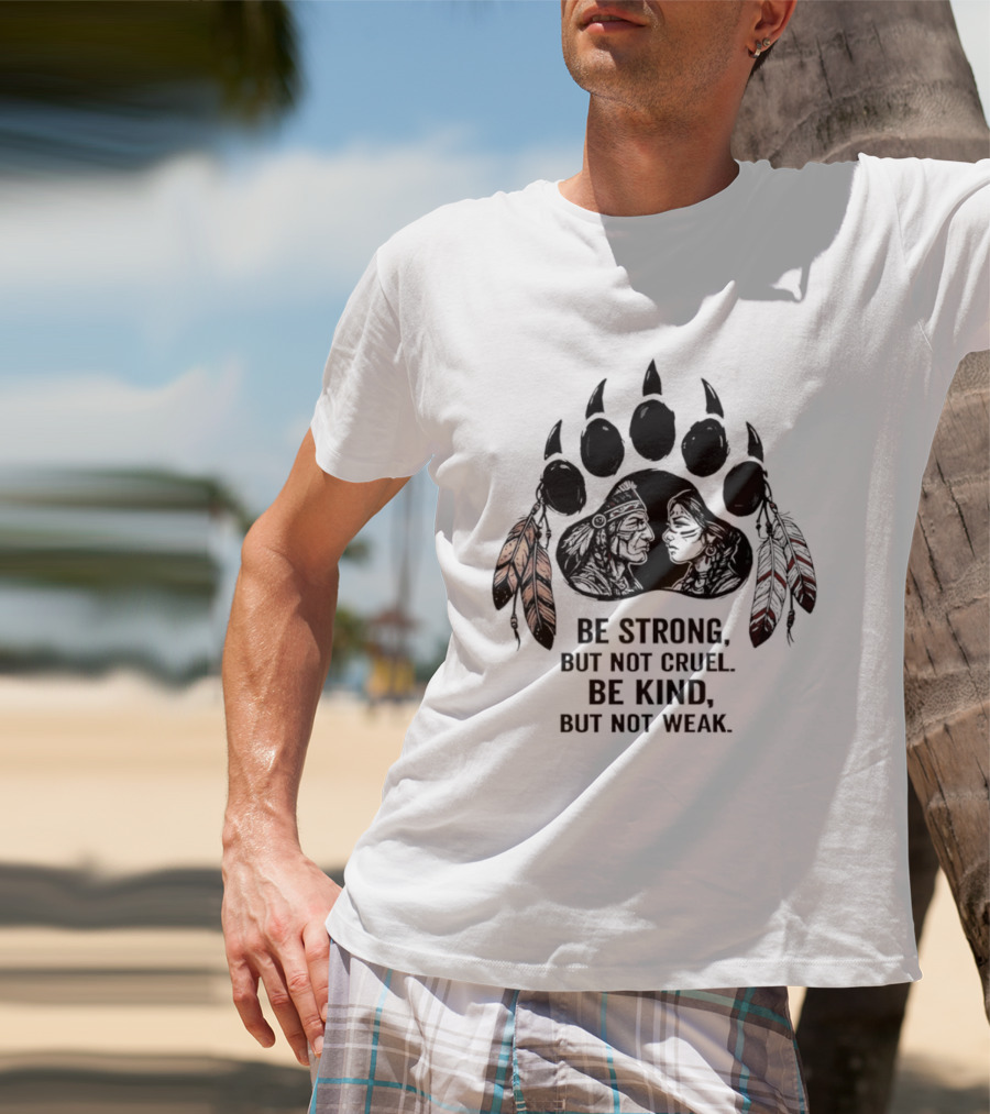 Be Strong Not Cruel Kind Not Weak Bear Paw Feather T-Shirt