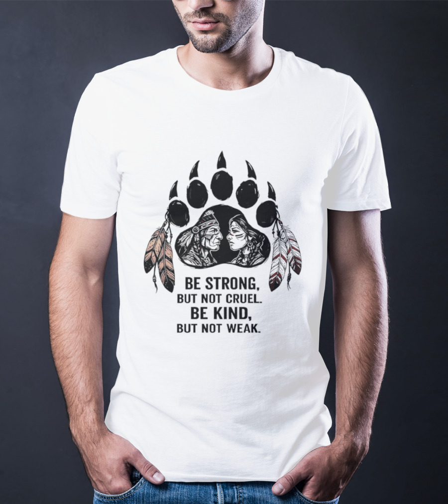 Be Strong Not Cruel Kind Not Weak Bear Paw Feather T-Shirt