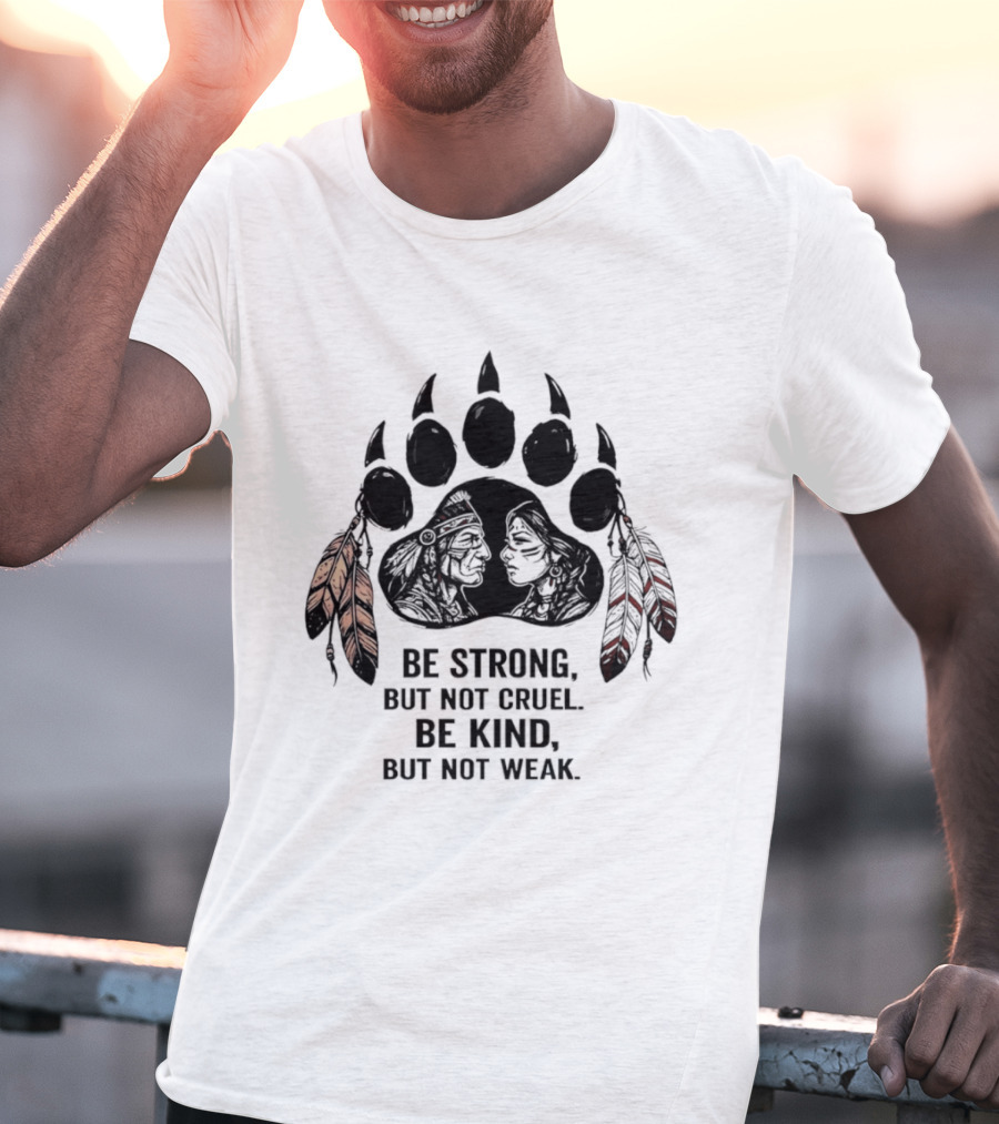 Be Strong Not Cruel Kind Not Weak Bear Paw Feather T-Shirt