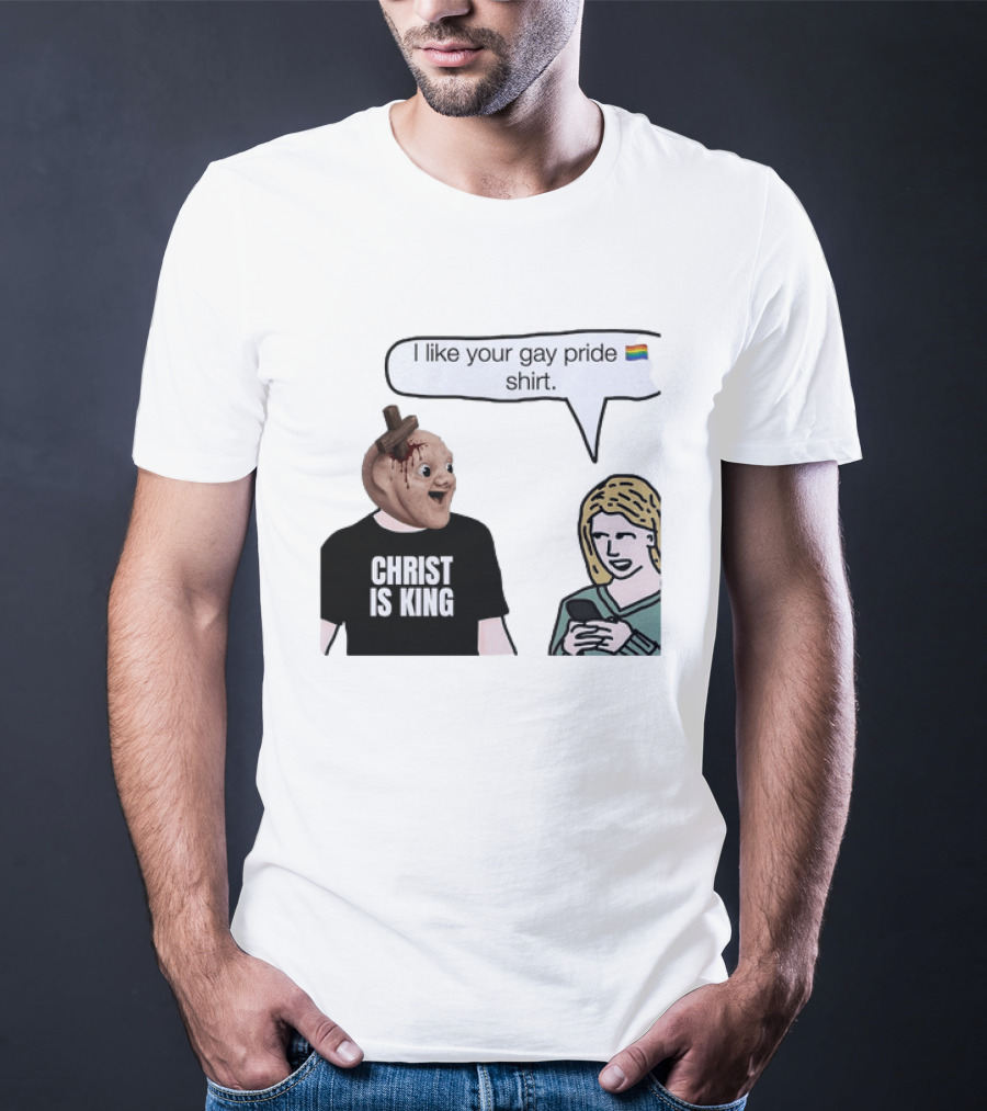Christ Is King I Like Your Gay Pride T-Shirt