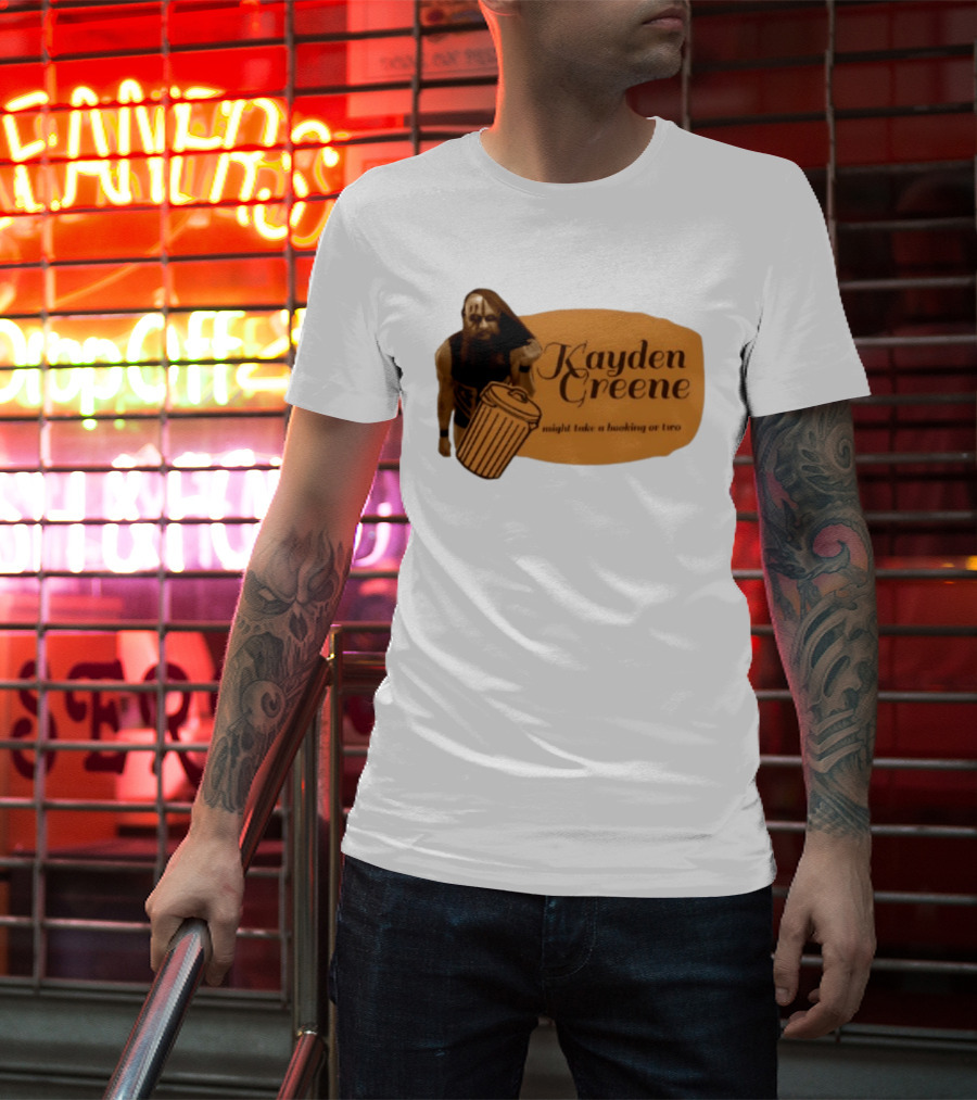 Kayden Greene Might Take A Booking Or Two T-Shirt