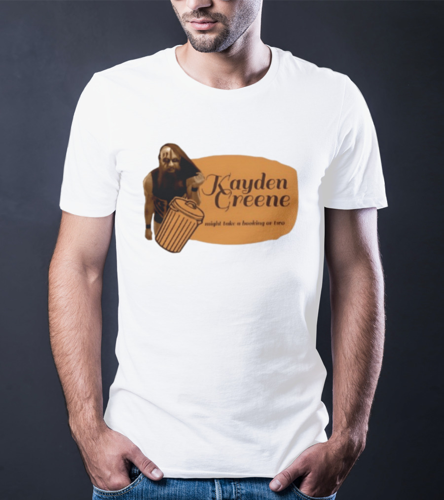 Kayden Greene Might Take A Booking Or Two T-Shirt