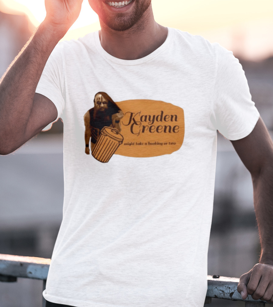 Kayden Greene Might Take A Booking Or Two T-Shirt
