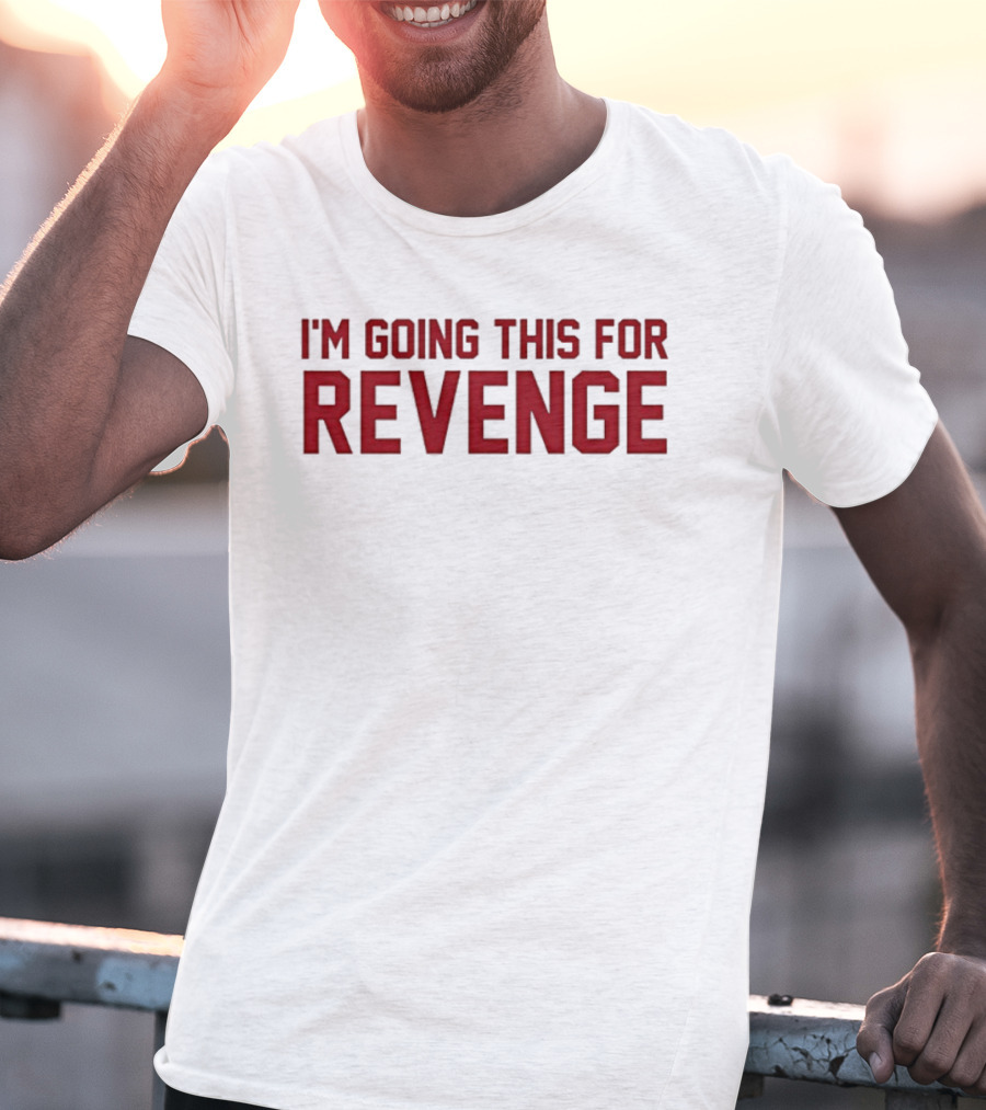 I'm Going This For Revenge T-Shirt