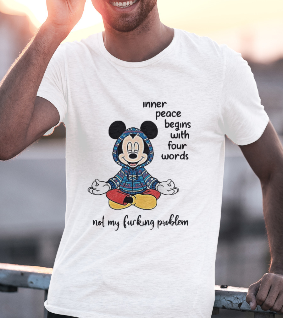 Mickey Inner Peace Begins With Four Words Not My Problem T-Shirt