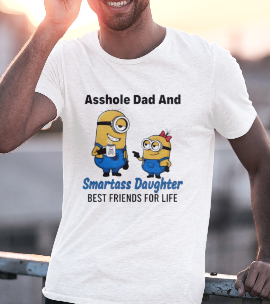 Asshole Dad And Smartass Daughter Best Friends For Life Minion T-Shirt
