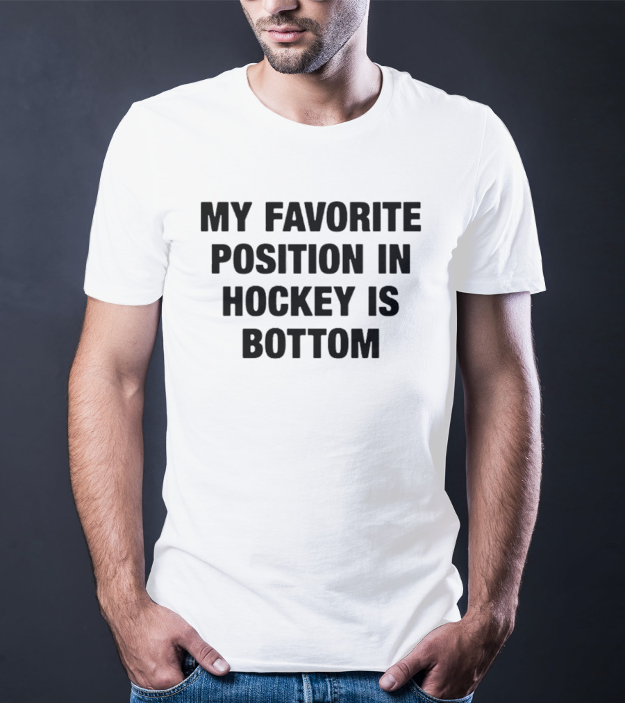 My Favorite Position In Hockey Is Bottom Fun Sportsphrase T-Shirt