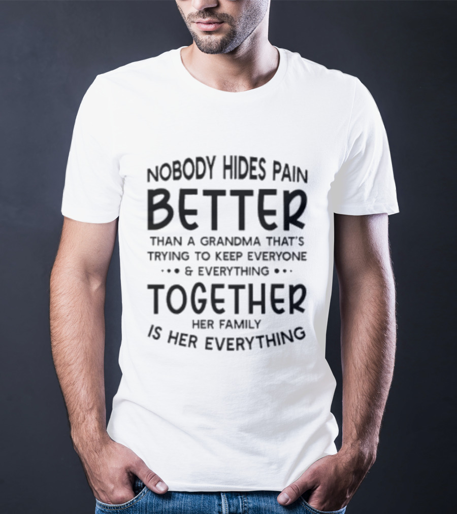 Nobody Hides Pain Better Than A Grandma Keeping Everyone Together Family Is Everything T-Shirt