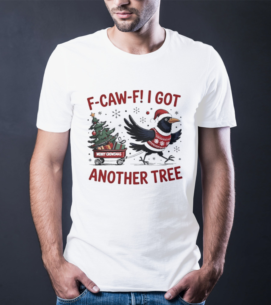 F Caw F I Got Another Tree Merry Christmas Crow And Wagon T-Shirt