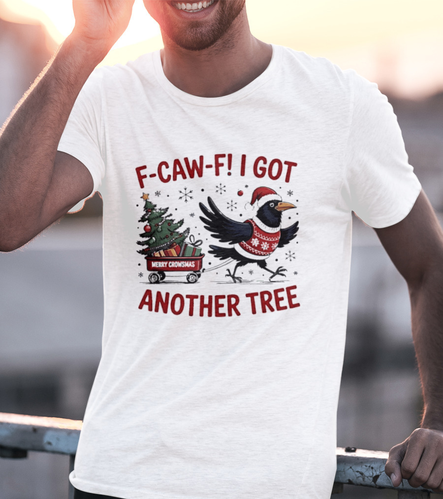 F Caw F I Got Another Tree Merry Christmas Crow And Wagon T-Shirt