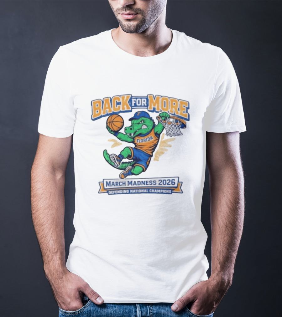 Back For More Florida March Madness 2026 Defending National Champions Basketball Gator T-Shirt
