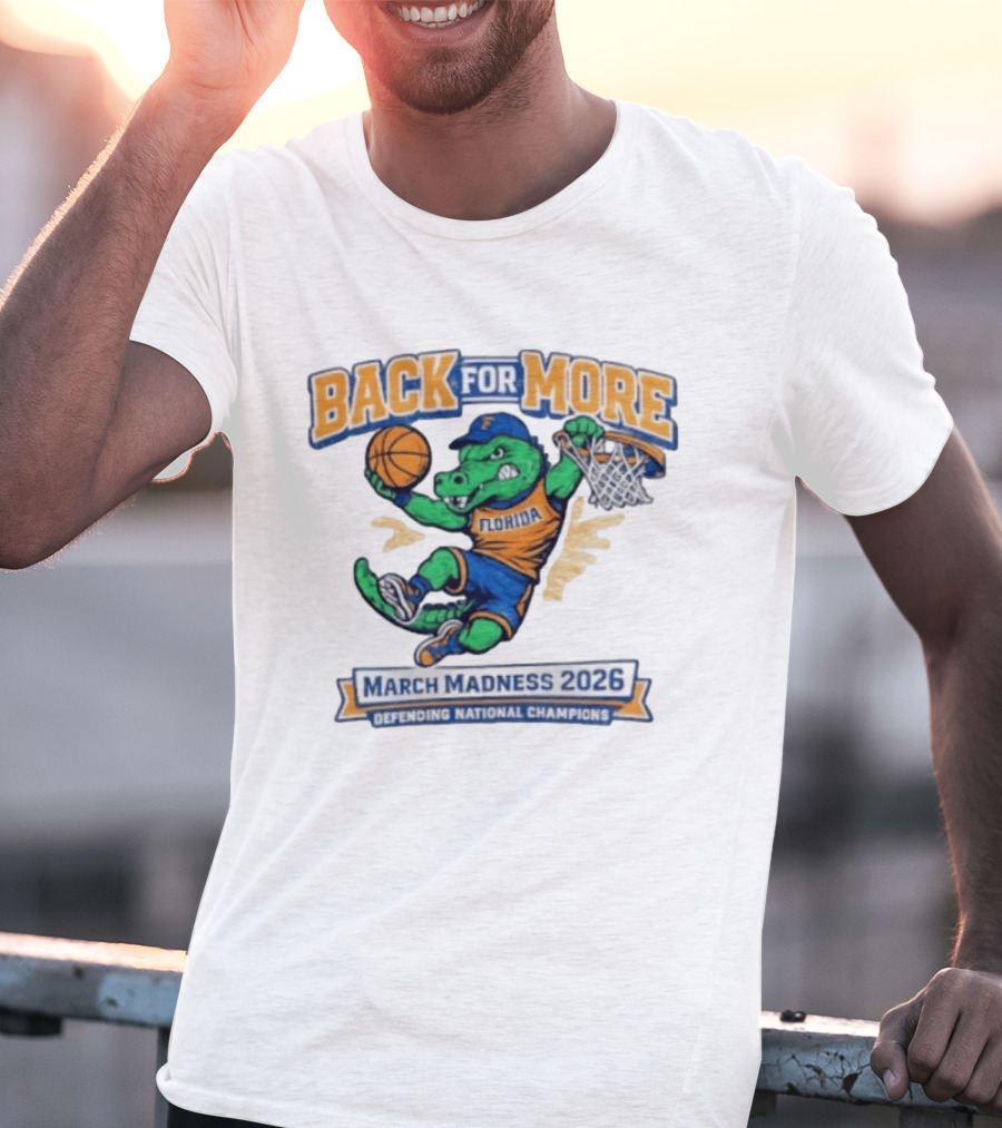 Back For More Florida March Madness 2026 Defending National Champions Basketball Gator T-Shirt