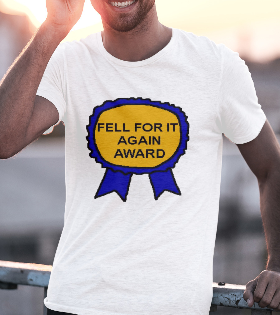 Fell For It Again Award Ribbon T-Shirt