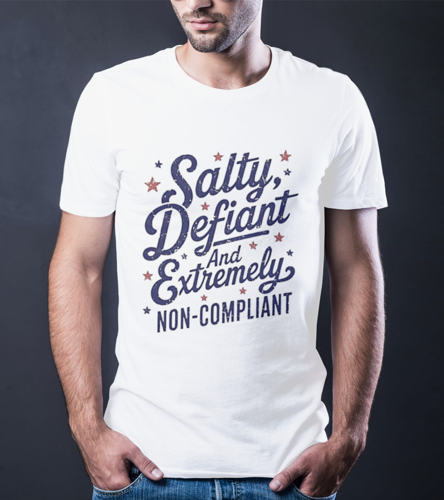 Salty Defiant And Extremely Non Compliant With Stars T-Shirt