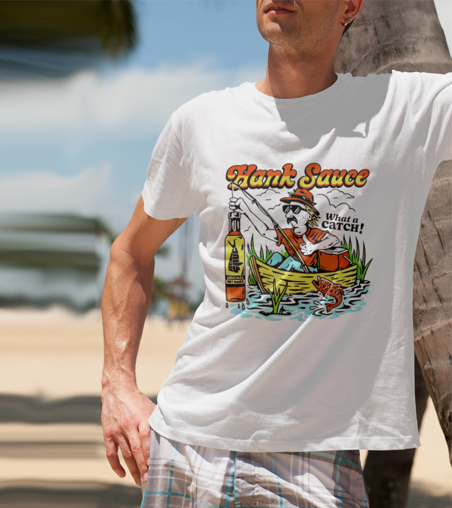 Hank Sauce Hot Sauce Original Fishing What A Catch T-Shirt