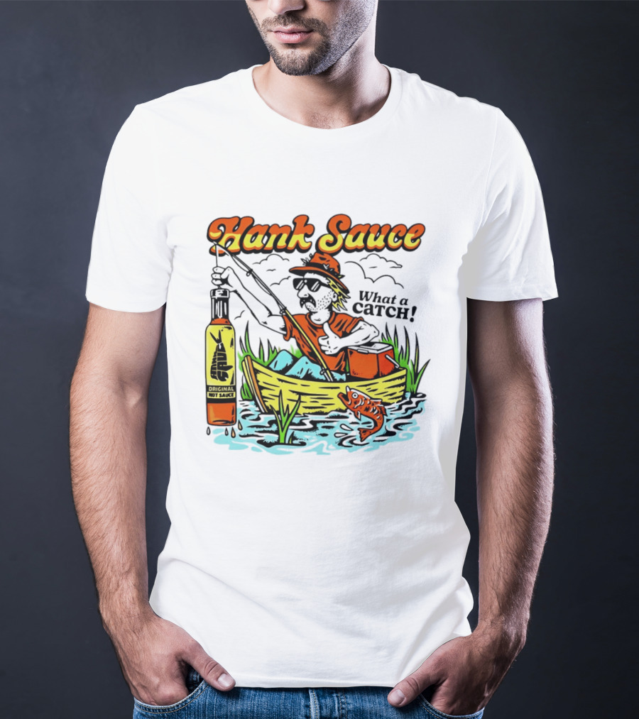 Hank Sauce Hot Sauce Original Fishing What A Catch T-Shirt