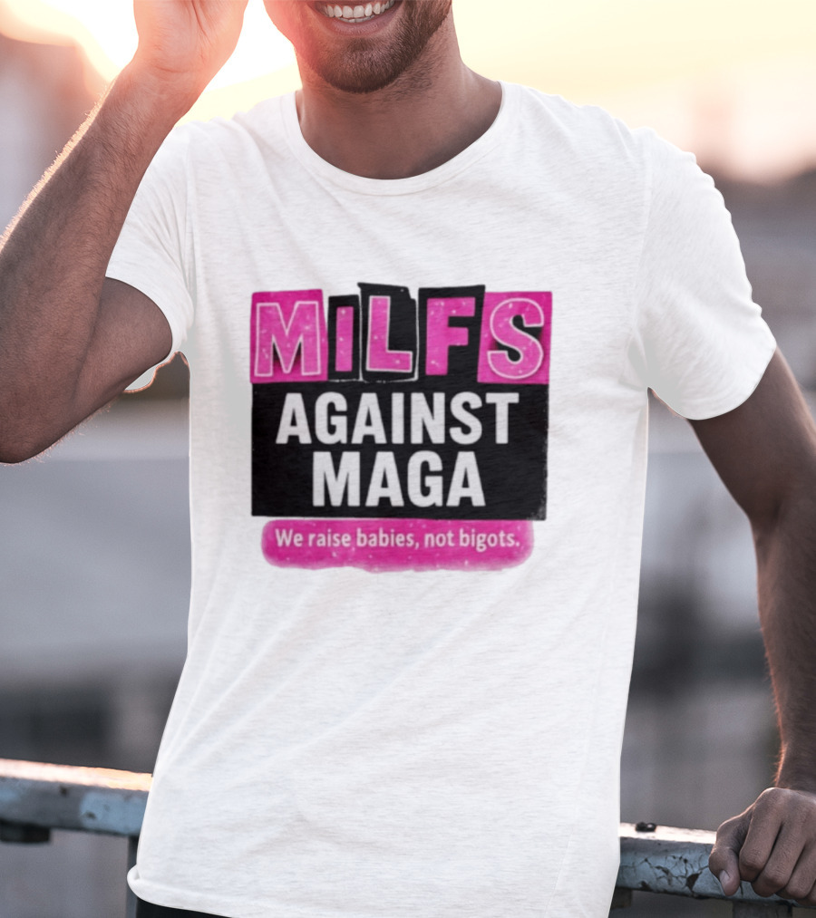Milfs Against Maga We Raise Babies Not Bigots T-Shirt