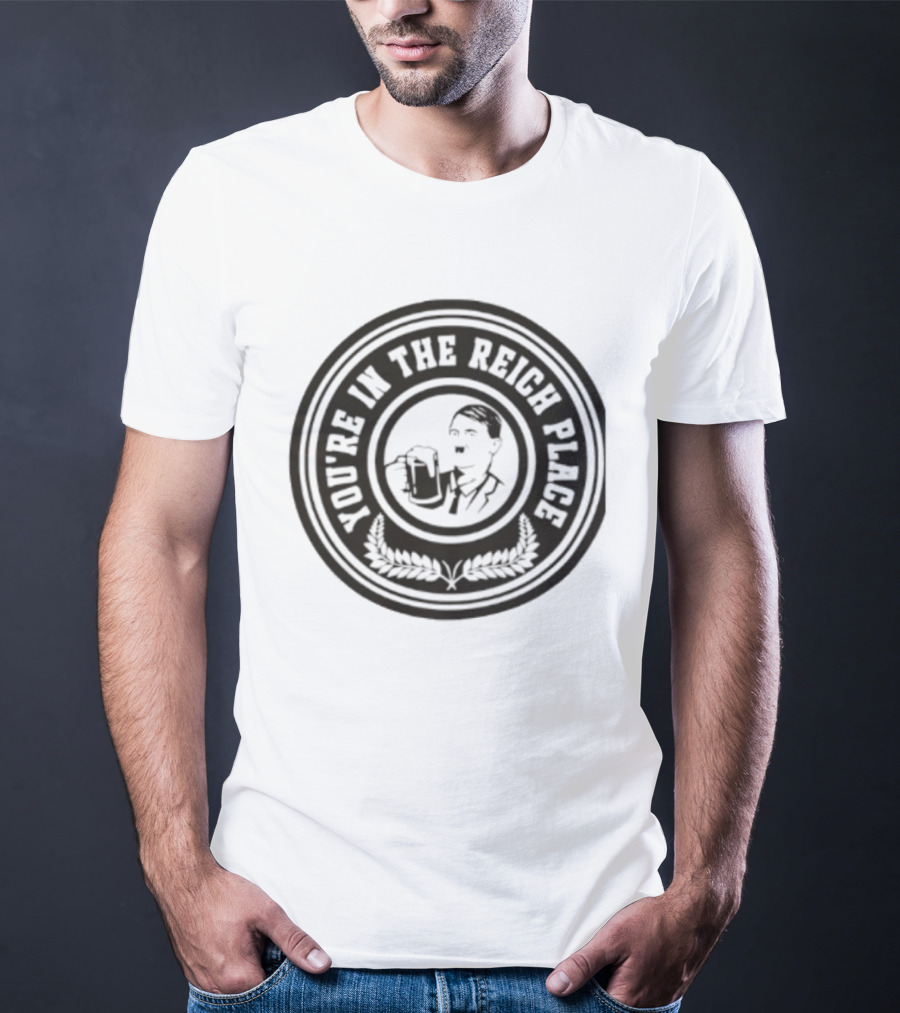 You're In The Reich Place Hitler Holding Beer T-Shirt