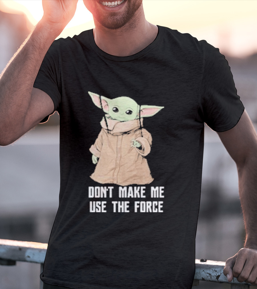 Baby Yoda The Mandalorian The Child Don't Make Me Use The Force T-Shirt