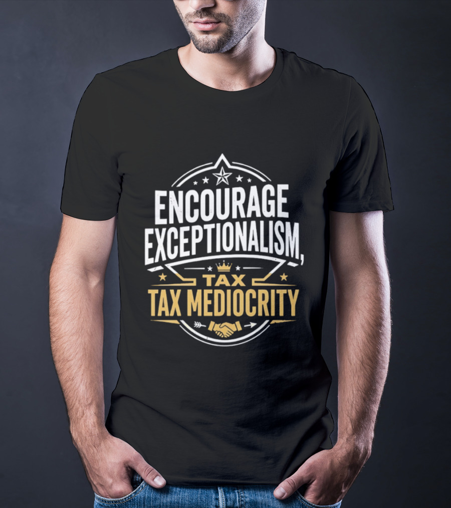 Encourage Exceptionalism Tax Tax Mediocrity Star Crown Handshake T-Shirt