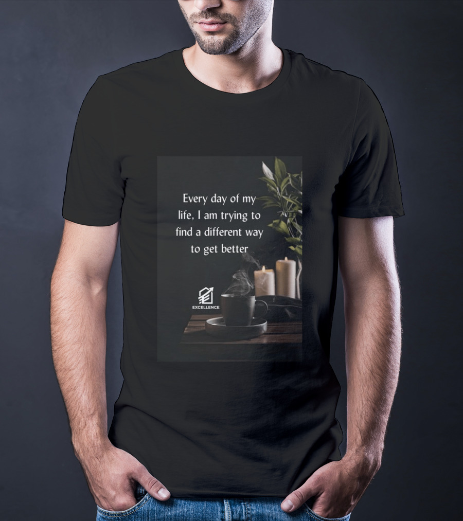 Every Day Of My Life I Am Trying To Find A Different Way To Get Better Excellence Candles Coffee Plant T-Shirt