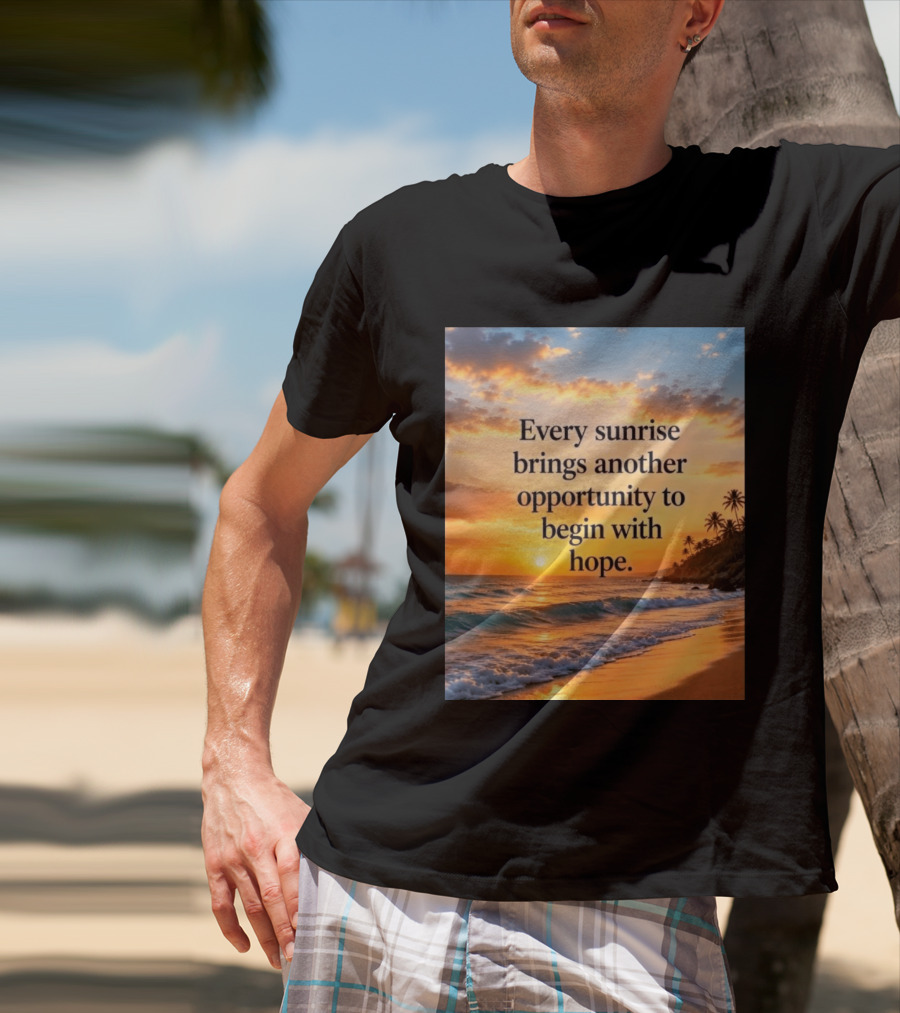 Every Sunrise Brings Another Opportunity To Begin With Hope Scenic Beach View T-Shirt