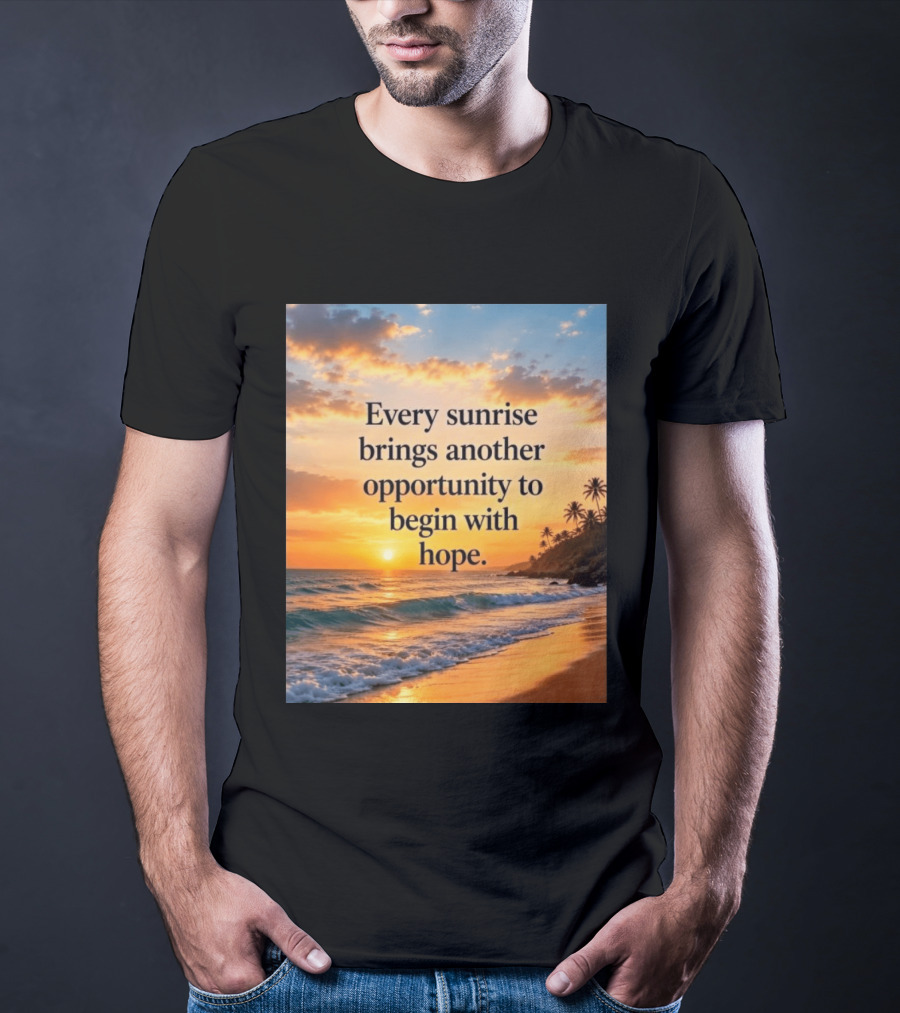 Every Sunrise Brings Another Opportunity To Begin With Hope Scenic Beach View T-Shirt