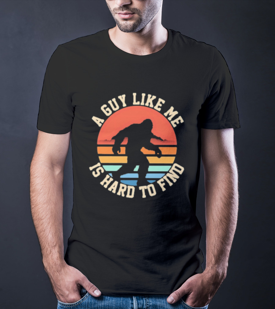 Bigfoot A Guy Like Me Is Hard To Find T-Shirt