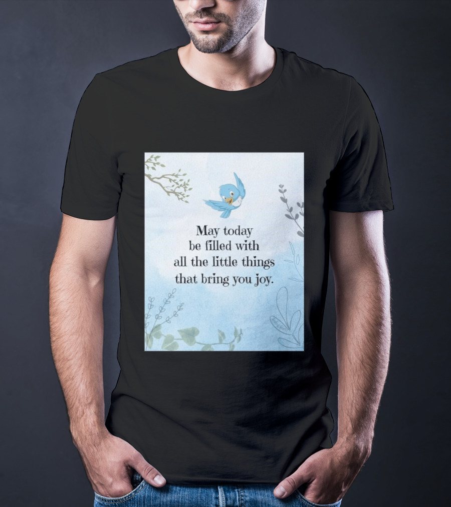 May Today Be Filled With All The Little Things That Bring You Joy Bluebird And Branches T-Shirt