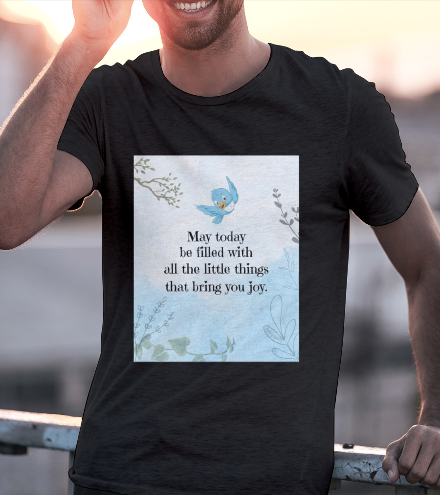 May Today Be Filled With All The Little Things That Bring You Joy Bluebird And Branches T-Shirt
