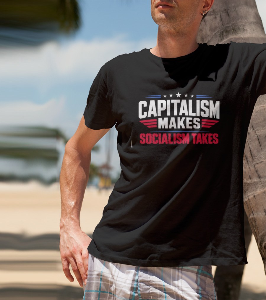 Capitalism Makes Socialism Takes Political Stars Red White Blue T-Shirt